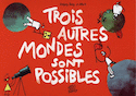 Trois autres mondes sont possibles [3 volumes]